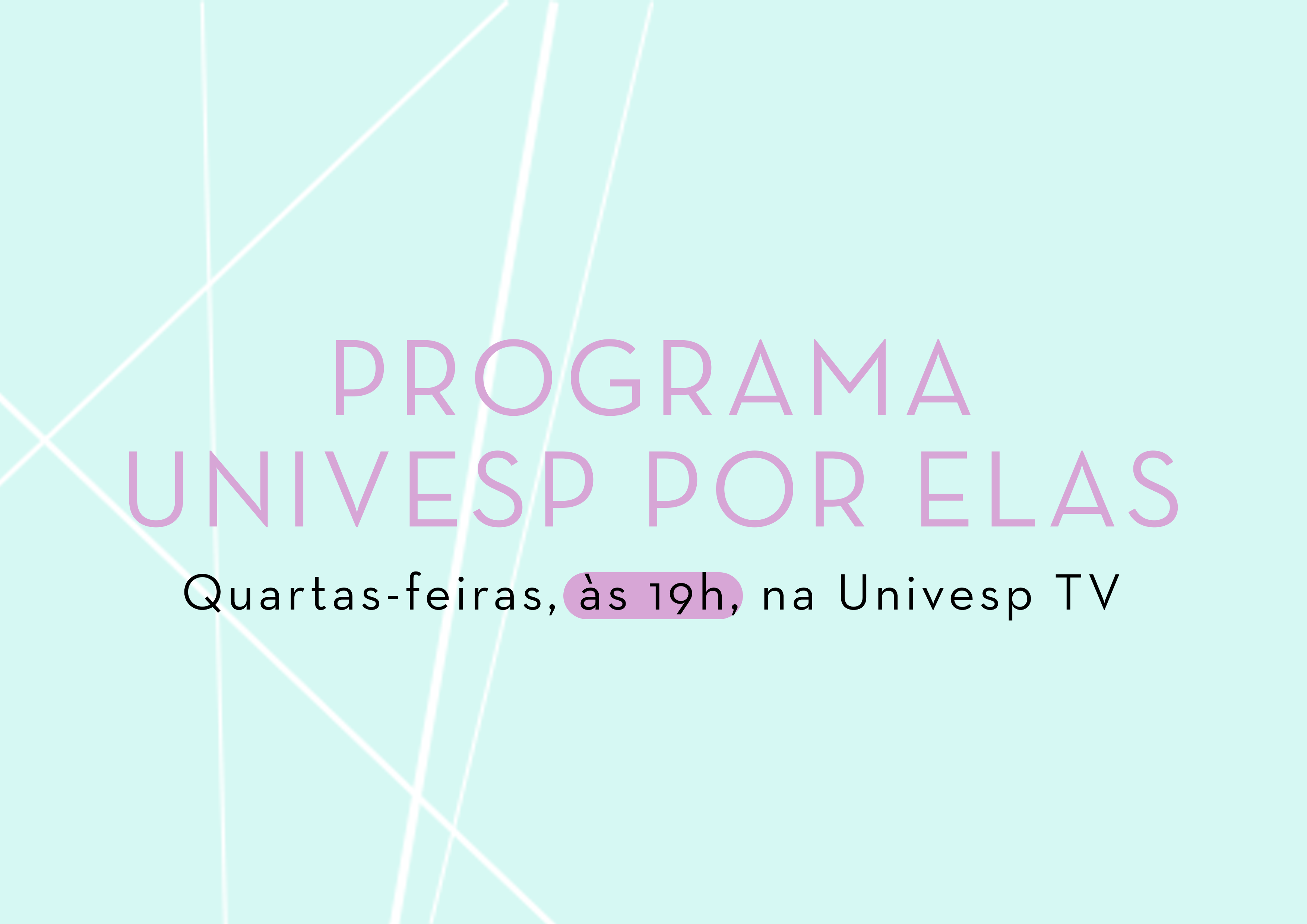 Estreia na quarta-feira o programa Univesp por Elas
